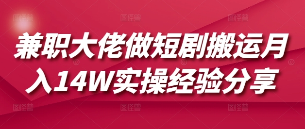 兼职大佬做短剧搬运月入14W实操经验分享-诺贝网创