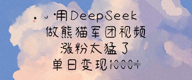 用DeepSeek做熊猫军团视频，涨粉太猛了，单日变现多张-亿云网创