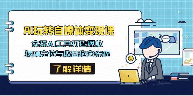 AI玩转自媒体变现课，实操AI工具打造爆款，揭秘定位与收益绝密流程-亿云网创