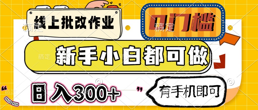 线上批改作业 0门槛 新手小白都可做 日入300+ 有手机即可 - 项目资源网