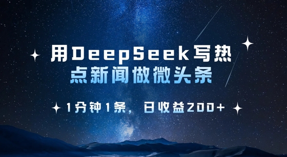 用DeepSeek写热点微头条，1分钟1条，日收益2张-亿云网创