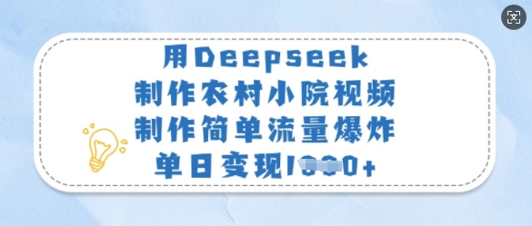 用Deepseek制作农村小院视频，制作简单流量爆炸，单日变现多张-亿云网创