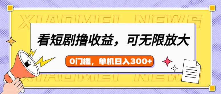 看短剧领收益，可矩阵无限放大，单机日收益300+，新手小白轻松上手-网创云