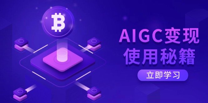 AIGC变现使用秘籍：从了解ChatGPT底层逻辑开始，开启高效智能之旅-亿云网创