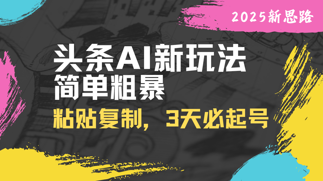 头条AI新玩法，简单粗暴，仅需粘贴复制，三天必起号-网创云