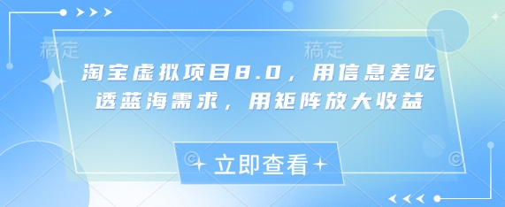 淘宝虚拟项目8.0，用信息差吃透蓝海需求，用矩阵放大收益-红宝盒创业网创平台