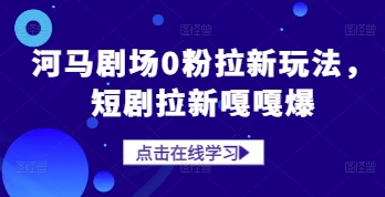 河马剧场0粉拉新玩法，短剧拉新嘎嘎爆-指尖分享