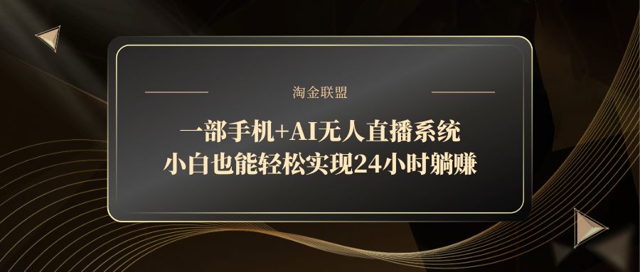 一部手机+AI无人直播系统，小白也能轻松实现24小时躺赚-星源网创