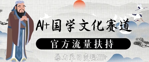 AI+国学文化赛道，官方流量扶持，暴力单日变现数张-创云资源分享创云网创