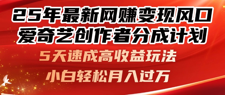 25年最新网赚变现风口！爱奇艺创作者分成计划，5天速成高收益玩法，小…-或|网创人人推