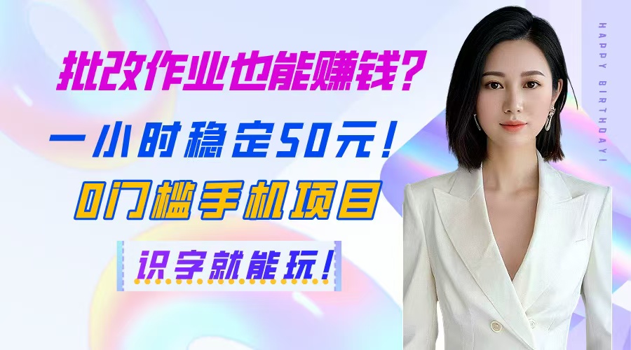 批改作业也能赚钱？一小时稳定50元！0门槛手机项目，识字就能玩！-梦想网创