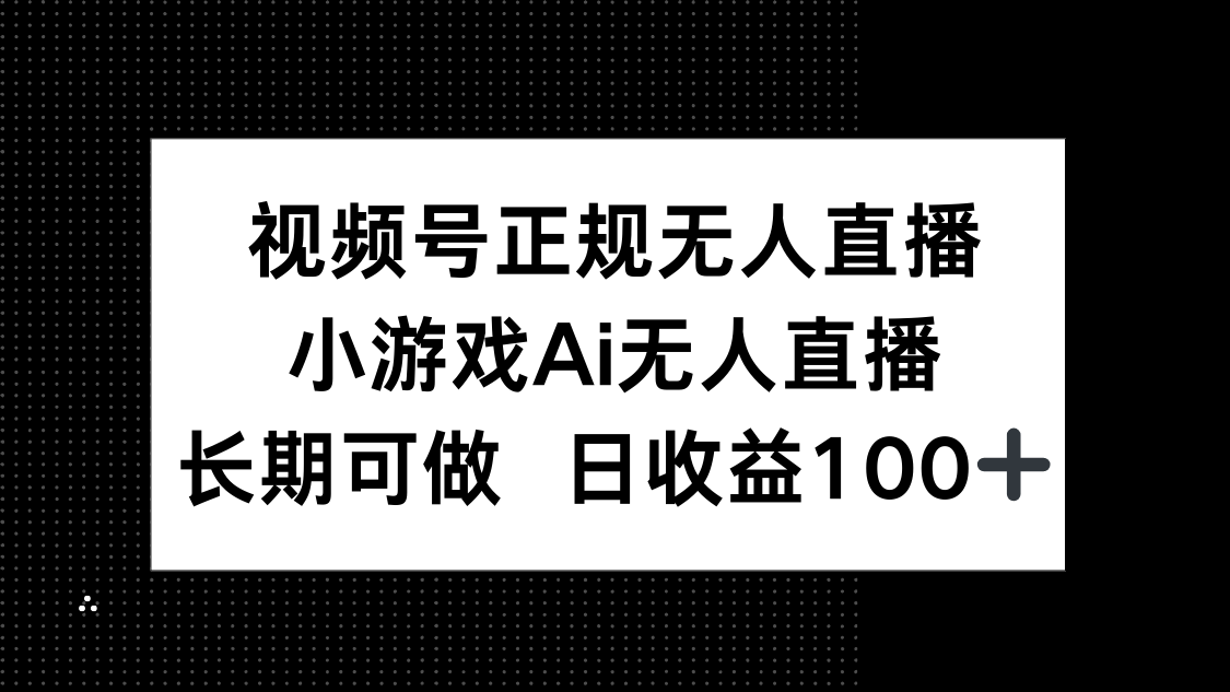 视频号正规无人直播，小游戏AI无人直播，长期可做，日收益100+-红宝盒创业网创平台