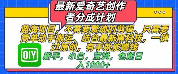 最新爱奇艺创作者分成计划，不需要繁琐的剪辑，只需要简单动手搬运，一键过原创，有手就能做-阿迪云资源网
