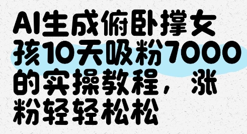 AI生成俯卧撑女孩，10天吸粉7000的实操教程，涨粉轻轻松松-云网创