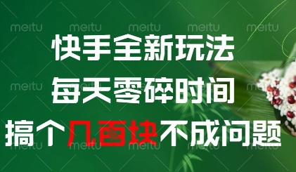 快手全新玩法，每天零碎时间搞个几张不成问题【揭秘】-参一网创