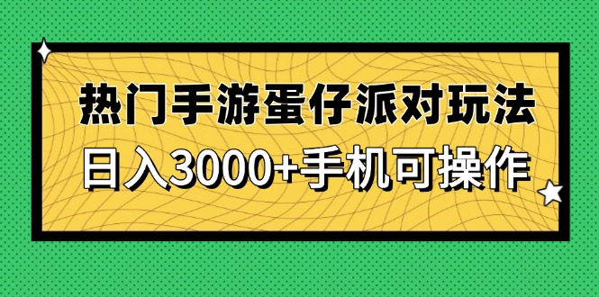 热门手游蛋仔派对玩法，日入3000+，手机可操作-云界方舟