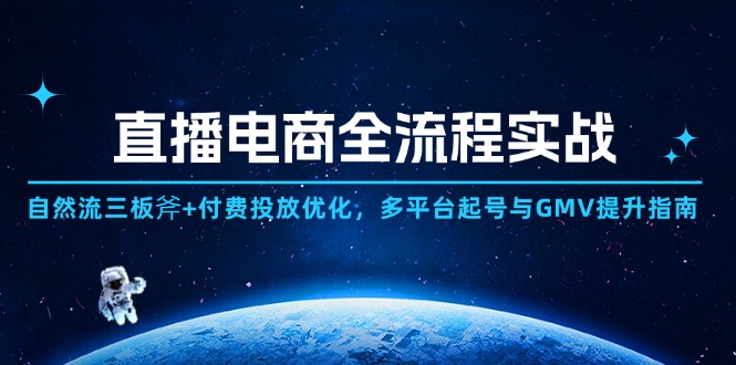 直播电商全流程实战：自然流三板斧+付费投放优化,多平台起号与GMV提升指南-参一网创