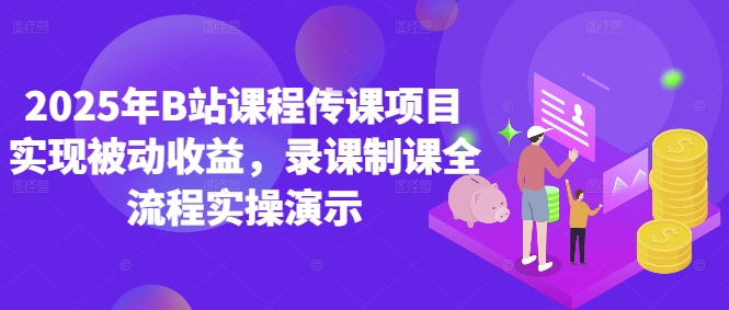 2025年B站课程传课项目实现被动收益，录课制课全流程实操演示-青年云网创