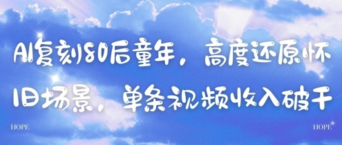 AI复刻80后童年，高度还原怀旧场景，单条视频收入几张-星源网创