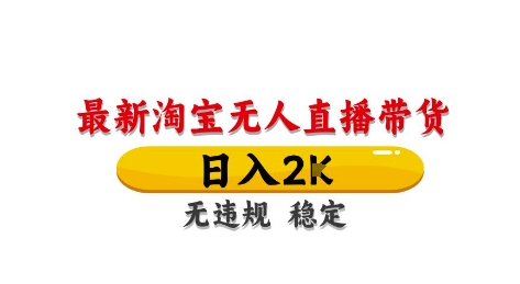 淘宝无人直播带货【最新】，日入2K，独家技术，无违规无封号，长期稳定，操作简单【揭秘】-网创云