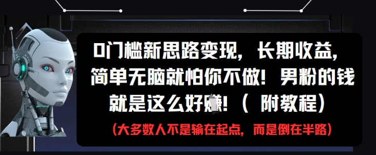 0门槛新思路变现，长期收益，简单无脑就怕你不做，男粉的钱就是这么好挣(附教程)-青年云网创