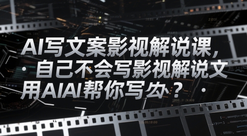 AI写文案影视解说课，自己不会写影视解说文案怎么办？用AI帮你写-91网创