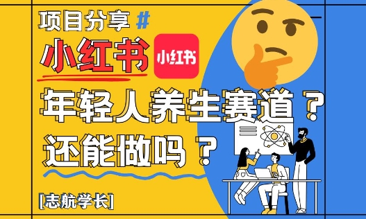 小红书年轻人养生赛道？真的还能做吗？详细讲解！-青年云网创