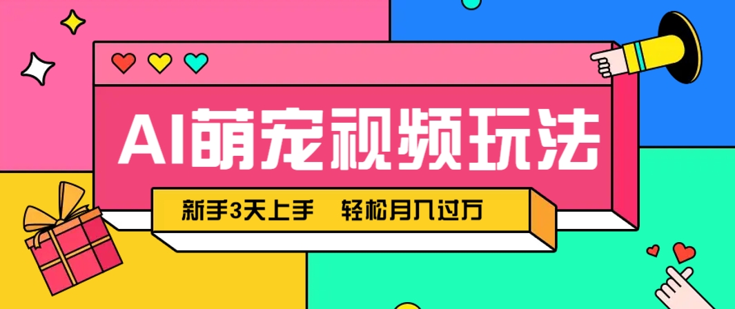 AI萌宠视频玩法，操作简单新手也能快速上手，轻松月入过万！-顺风云网创