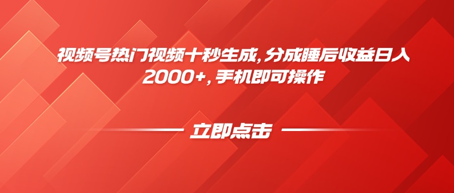 视频号热门视频十秒生成，分成睡后收益日入2000+，手机即可操作-顺风云网创