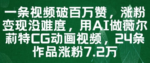 一条视频破百万赞，涨粉变现没难度，用AI做薇尔莉特CG动画视频，24条作品涨粉7.2W-共享云网创