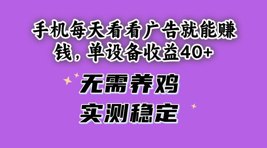 （14767期）手机每天看看广告就能赚钱，单设备收益40+ 无需养鸡，实测稳定-参一网创