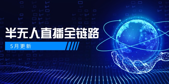5月更新-半无人直播全链路：AI数字人+千川截流实战，女装选品与防违规…-浩然网创