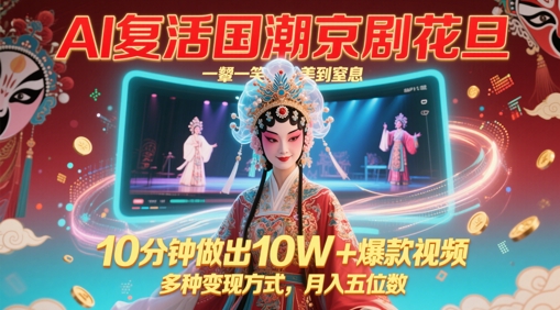 AI复活国潮京剧花旦，一颦一笑美到窒息，10分钟做出10W+爆款视频，多种变现方式，月入五位数-云分享