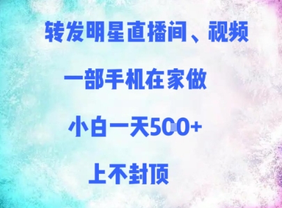 转发明星直播间、视频，一部手机在家做，小白一天多张，上不封顶-亿云网创