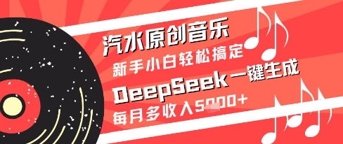 汽水原创音乐DeepSeek一键生成新手小白轻松搞定每月多收入5k+【揭秘】-ACE云网创