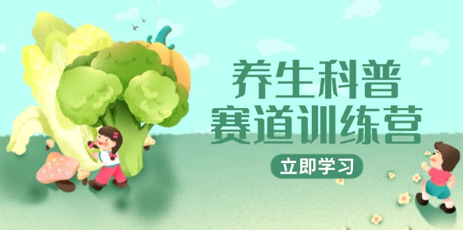 养生科普赛道训练营，AI矩阵+爆款标题+插画教学，2月3万粉接广1800/条-清枫云网创