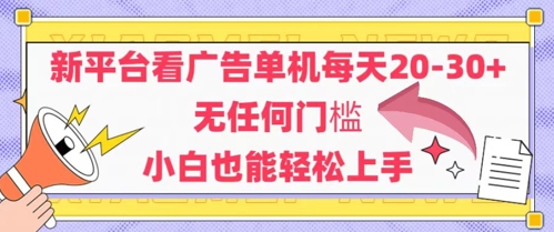 新平台看广告单机每天20-30，无任何门槛，安卓手机即可，小白也能轻松上手-无忧云创