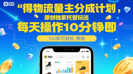 得物流量主分成计划，原创独家托管玩法，每天操作10分钟即可轻松挣米【揭秘】-无忧云创