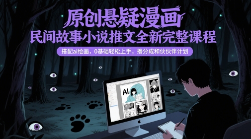 原创悬疑漫画民间故事小说推文全新完整课程， 搭配ai绘画，0基础轻松上手，撸分成和伙伴计划-优优云网创