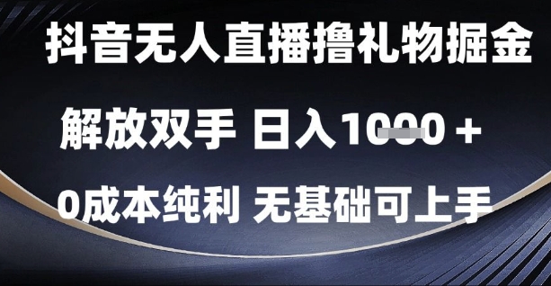 抖音无人直播撸礼物掘金，解放双手，日入1k，0成本纯利，无基础可上手【揭秘】-一五七云网创