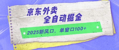 2025新风口，京东外卖全自动掘金，单窗口100+【揭秘】-云分享