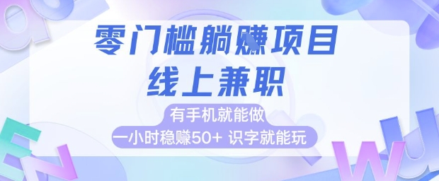 零门槛躺挣项目，线上兼职，有手机就能做 一小时稳挣50+，识字就能玩【揭秘】-云分享