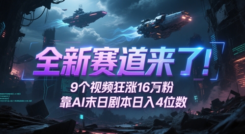 全新赛道来了！9个视频狂涨16W粉，靠AI末日剧本日入4位数，评论区爆肝追更-思启网
