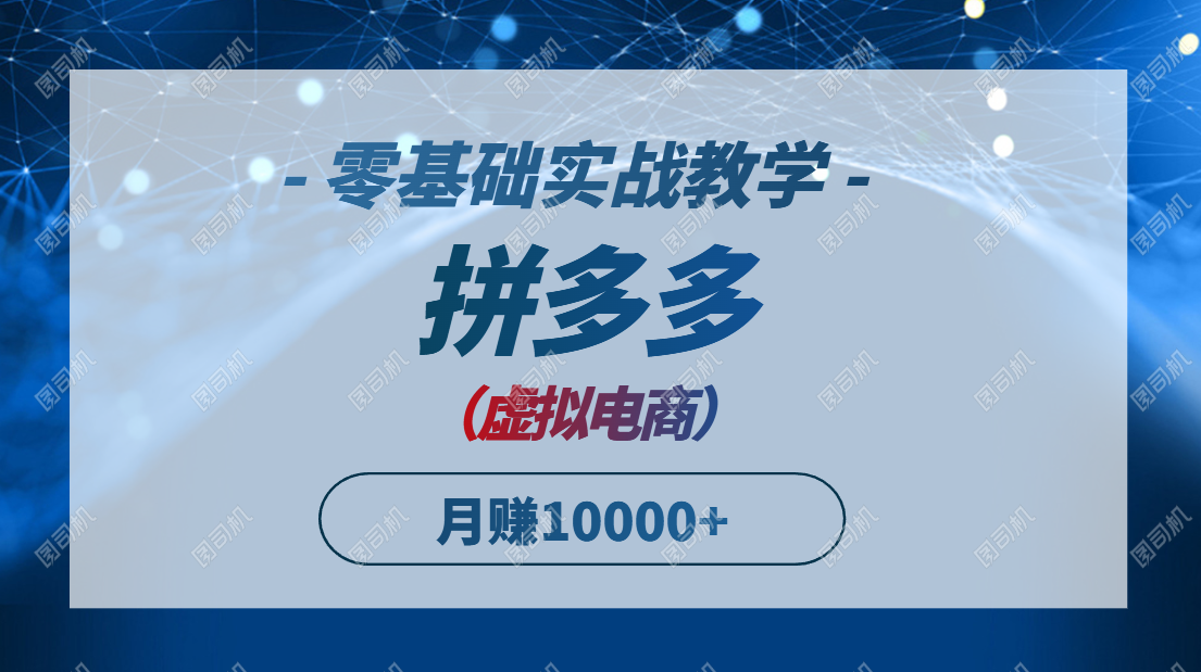 拼多多虚拟电商，零基础实战教学，快速打爆商品，新手也能月入10000+-思启网
