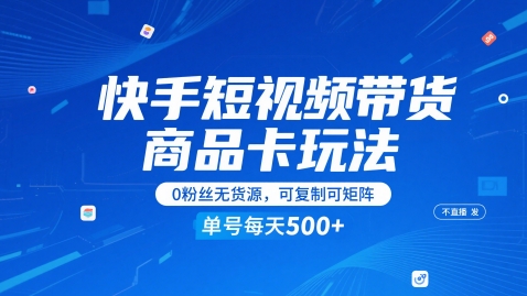 快手短视频带货商品卡玩法，不直播不发视频，0粉丝无货源，可复制可矩阵，单号每天1-5张-思启网