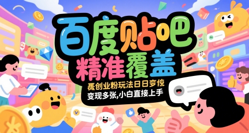 百度贴吧精准覆盖创业粉玩法日变现多张，小白直接上手【揭秘】-阿峰网创