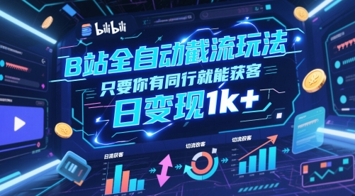 B站全自动截流玩法只要你有同行就能获客，日变现1k+【揭秘】-易荣云网创