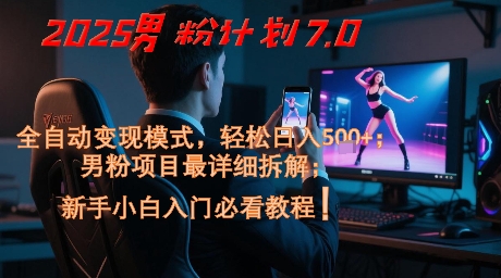 2025男粉计划7.0，全自动变现模式，轻松日入5张+，新手小白必看课程-优优云网创优优云网创资源站