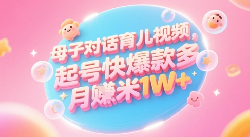 AI生成母子对话育儿类视频，起号快爆款多，小白宝妈轻松学，多渠道变现，月入1W+-优优云网创优优云网创资源站