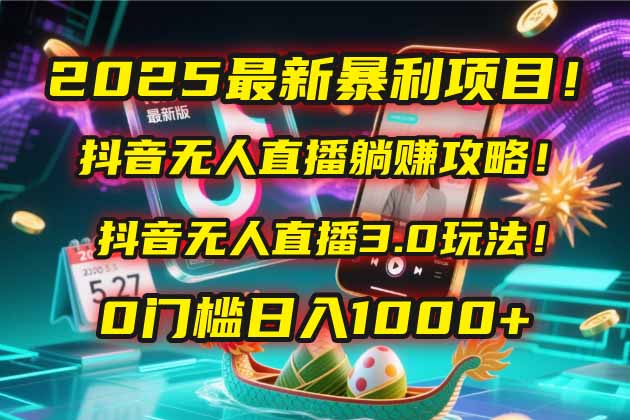 2025最新暴利项目！抖音无人直播躺赚攻略！抖音无人直播3.0玩法！0门槛…-优优云网创优优云网创资源站